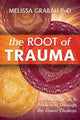 The Root of Trauma by Melissa Grabau PhD