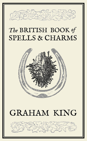 The British Book of Spells and Charms By Graham King
