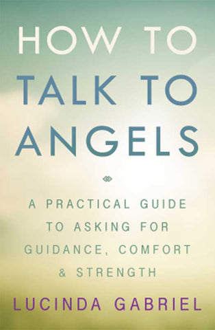How to Talk to Angels by Lucinda Gabriel