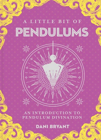 A LITTLE BIT OF PENDULUMS - An Introduction to Pendulum Divination By Dani Bryant