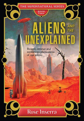 Aliens and the Unexplained Bizarre, Strange, and Mysterious Phenomena of our Galaxy (Book Two: The Supernatural Series) By Rose Inserra