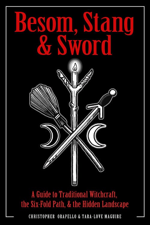 Besom, Stang & Sword - A Guide to Traditional Witchcraft, the Six-Fold Path & the Hidden Landscape By Christopher Orapello, and Tara-Love Maguire