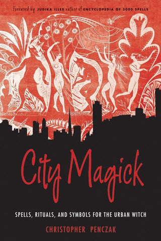 City Magick Spells, Rituals, and Symbols for the Urban Witch by Christopher Penczak, Foreword by Judika Illes