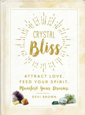Crystal Bliss, Attract Love, Feed Your Spirit by Devi Brown