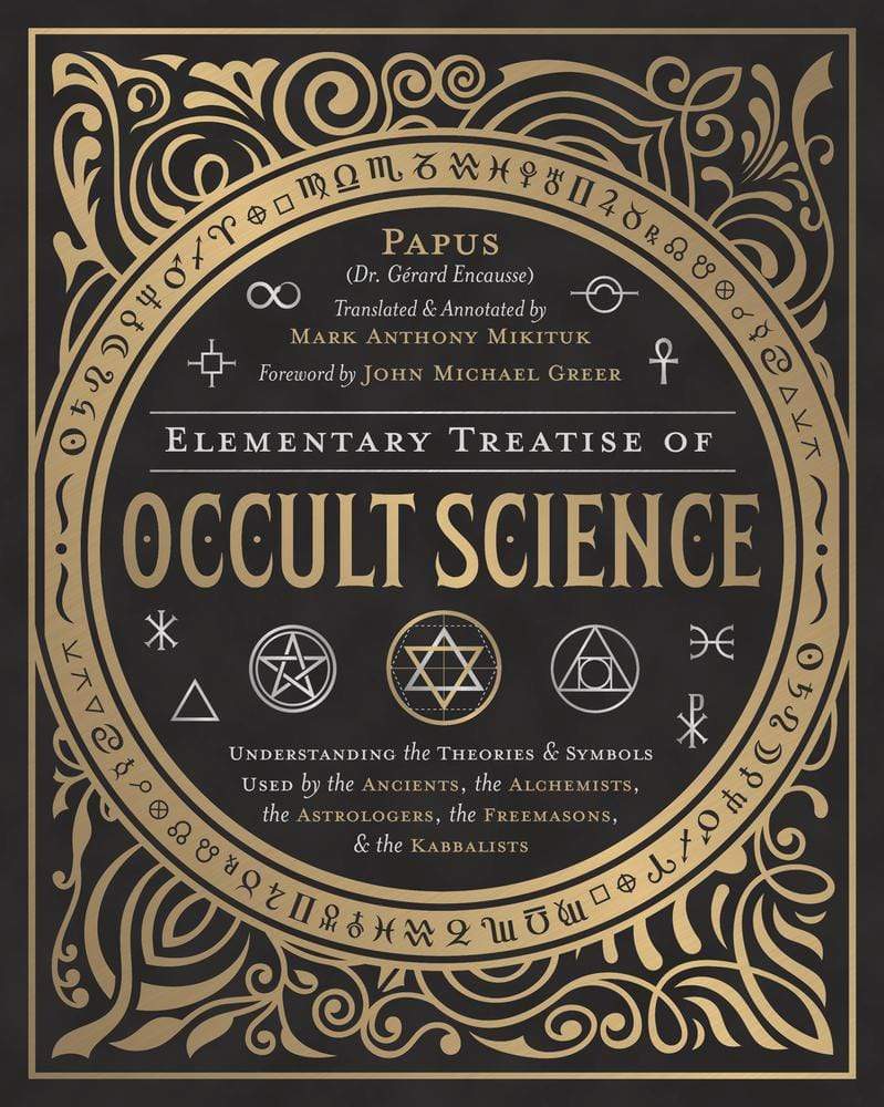 Elementary Treatise of Occult Science by John Michael Greer, Mark Anthony Mikituk, Papus