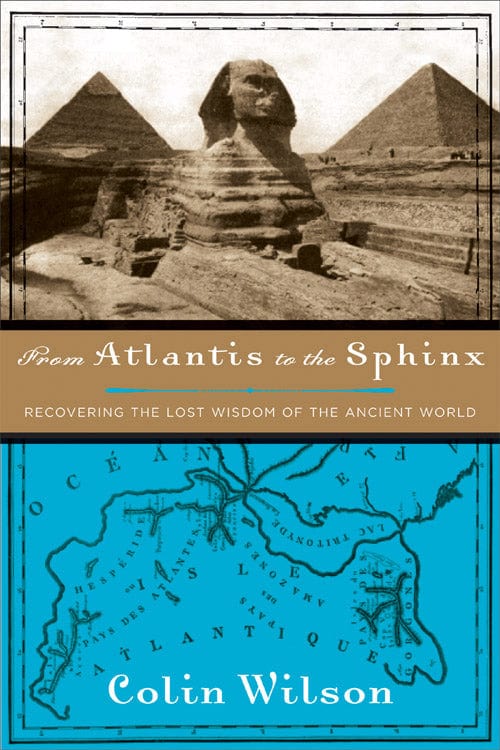 From Atlantis to the Sphinx - Recovering the Lost Wisdom of the Ancient World By Colin Wilson