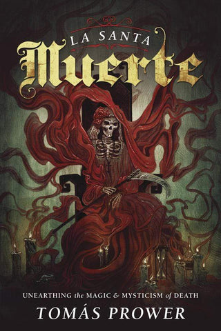 La Santa Muerte - Unearthing the Magic & Mysticism of Death by Tomás Prower