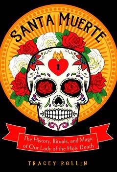 Books Santa Muerte, History, Rituals, & Magic by Tracey Rollin