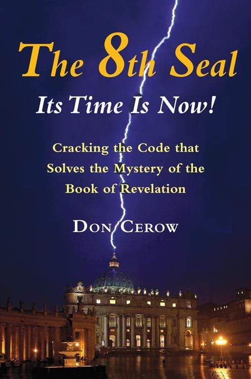 The 8th Seal-Its Time Is Now! Cracking the Code that Solves the Mystery of the Book of Revelation