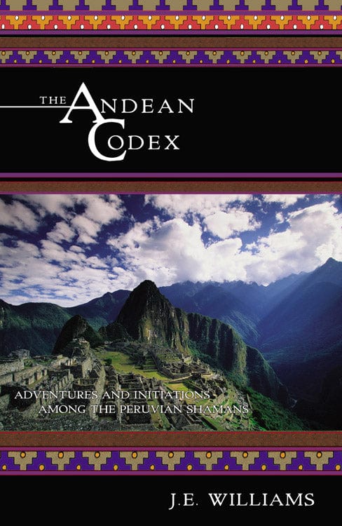 Books The Andean Codex - Initiations and Adventures among the Peruvian Shamans By J.E. Williams, O.M.D.