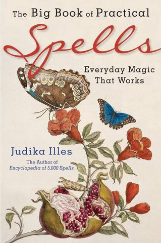 The Big Book of Practical Spells - Everyday Magic That Works by Judika Illes