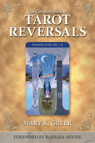 The Complete Book of Tarot Reversals by Mary K. Greer and Barbara Moore