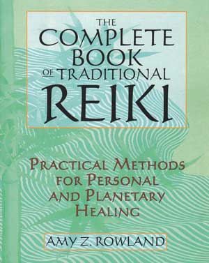 The Complete Book of Traditional Reiki by Amy Rowland